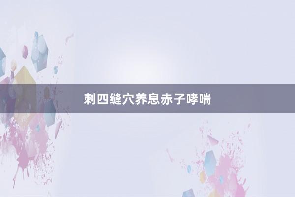 刺四缝穴养息赤子哮喘